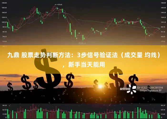 九鼎 股票走势判断方法：3步信号验证法（成交量 均线），新手当天能用